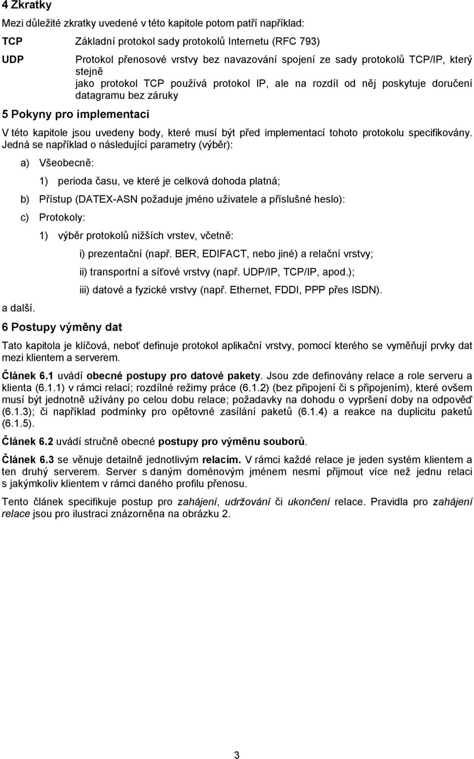 musí být před implementací tohoto protokolu specifikovány. Jedná se například o následující parametry (výběr): a další.