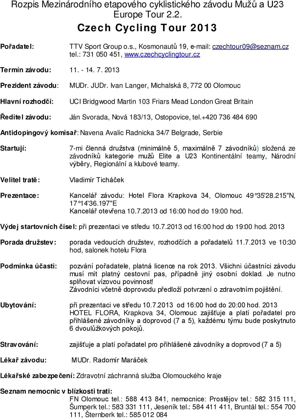 Ivan Langer, Michalská 8, 772 00 Olomouc UCI Bridgwood Martin 103 Friars Mead London Great Britain Ředitel závodu: Ján Svorada, Nová 183/13, Ostopovice, tel.