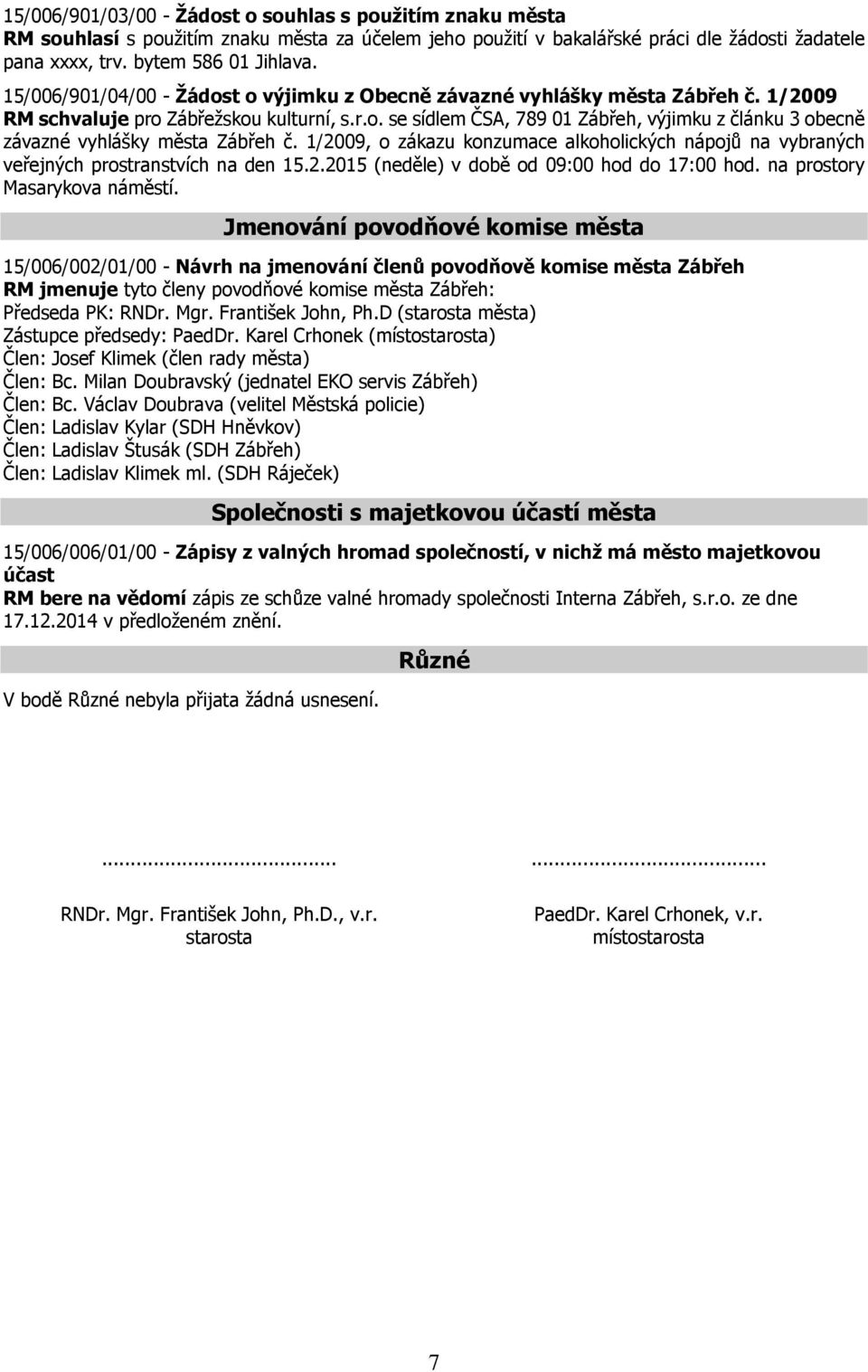 1/2009, o zákazu konzumace alkoholických nápojů na vybraných veřejných prostranstvích na den 15.2.2015 (neděle) v době od 09:00 hod do 17:00 hod. na prostory Masarykova náměstí.