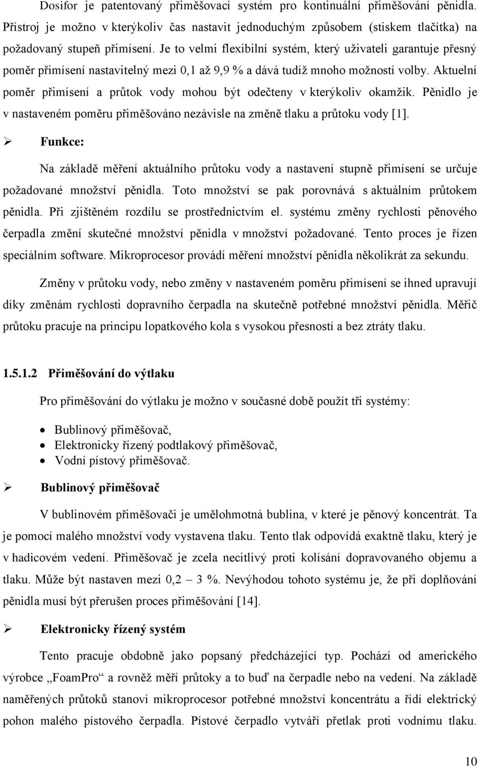 Aktuelní poměr přimísení a průtok vody mohou být odečteny v kterýkoliv okamžik. Pěnidlo je v nastaveném poměru přiměšováno nezávisle na změně tlaku a průtoku vody [1].