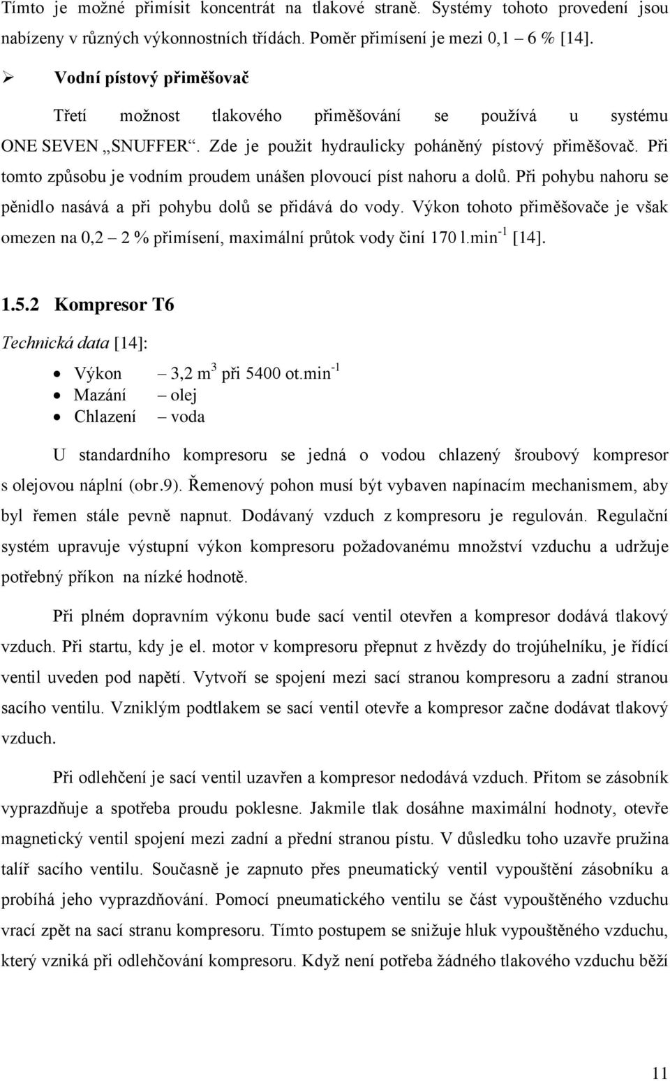 Při tomto způsobu je vodním proudem unášen plovoucí píst nahoru a dolů. Při pohybu nahoru se pěnidlo nasává a při pohybu dolů se přidává do vody.