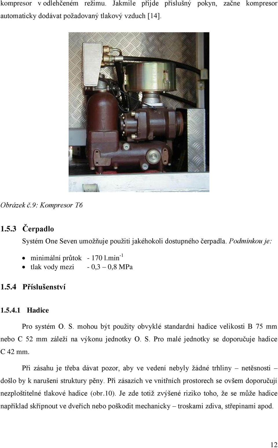 S. mohou být použity obvyklé standardní hadice velikosti B 75 mm nebo C 52 mm záleží na výkonu jednotky O. S. Pro malé jednotky se doporučuje hadice C 42 mm.