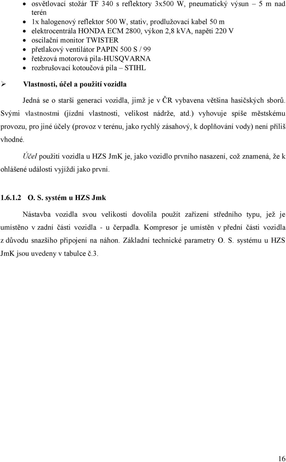 vozidla, jimž je v ČR vybavena většina hasičských sborů. Svými vlastnostmi (jízdní vlastnosti, velikost nádrže, atd.