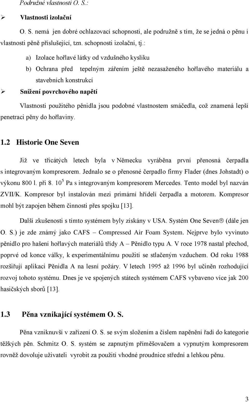 jsou podobné vlastnostem smáčedla, což znamená lepší penetraci pěny do hořlaviny. 1.