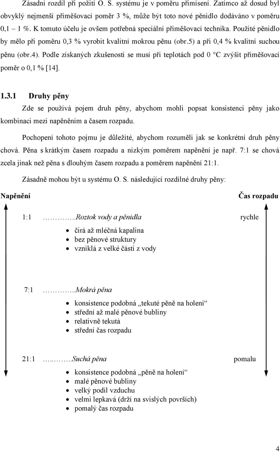 Podle získaných zkušeností se musí při teplotách pod 0 C zvýšit přiměšovací poměr o 0,1 % [14]. 1.3.