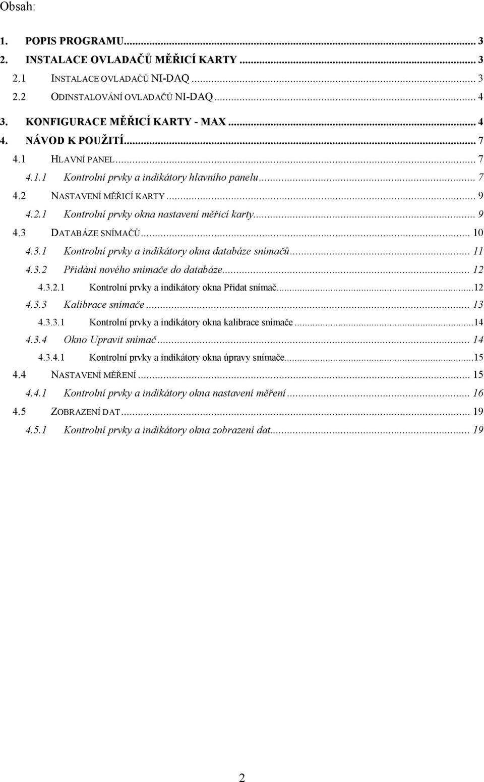 DATABÁZE SNÍMAČŮ...10 4.3.1 Kontrolní prvky a indikátory okna databáze snímačů...11 4.3.2 Přidání nového snímače do databáze...12 4.3.2.1 Kontrolní prvky a indikátory okna Přidat snímač...12 4.3.3 Kalibrace snímače.