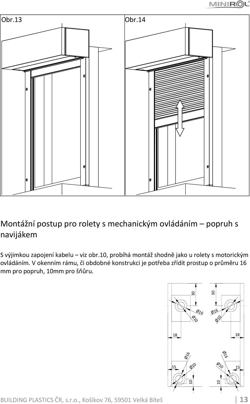 viz obr.10, probíhá montáž shodně jako u rolety s motorickým ovládáním.