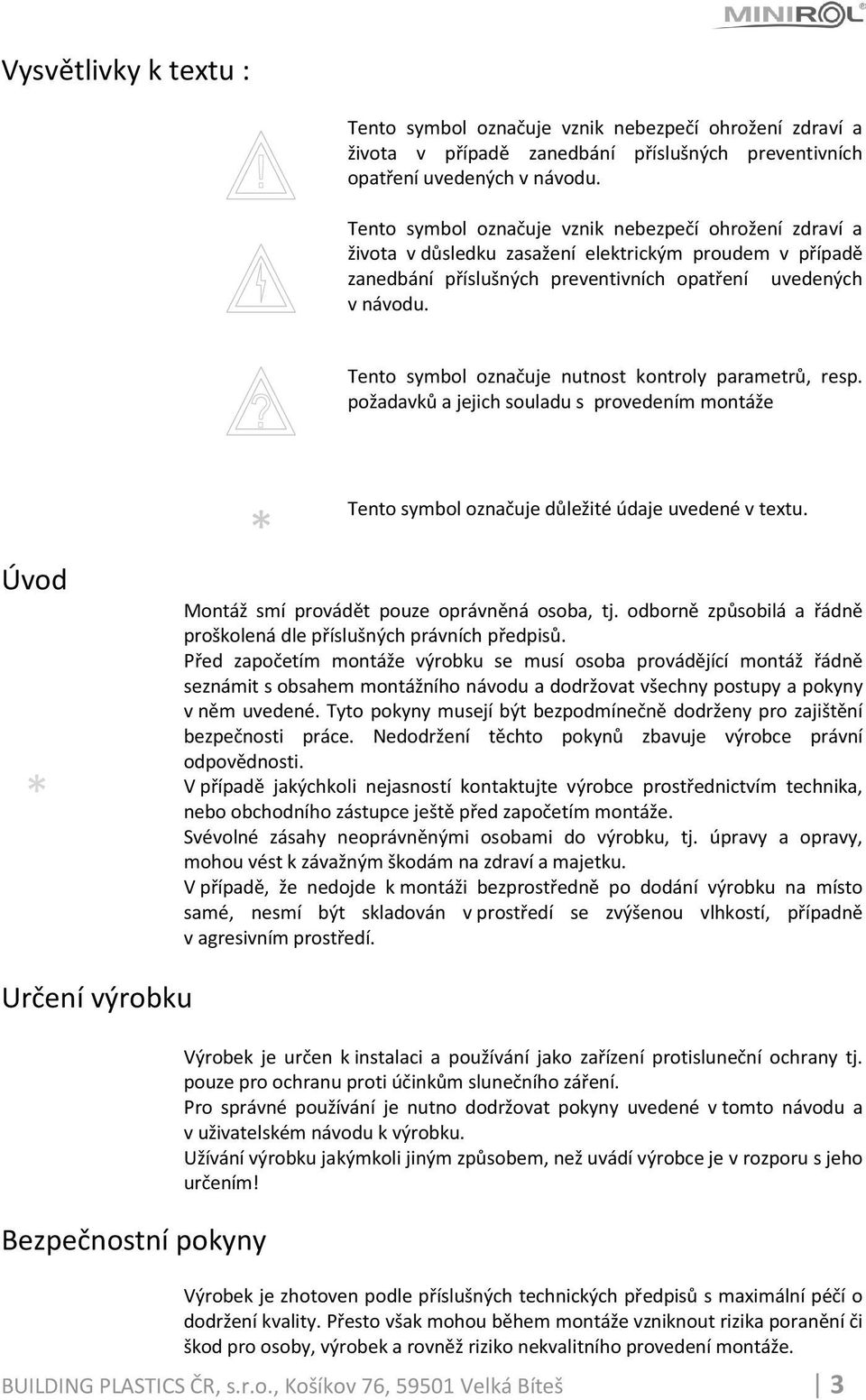 Tento symbol označuje nutnost kontroly parametrů, resp. požadavků a jejich souladu s provedením montáže Úvod * * Tento symbol označuje důležité údaje uvedené v textu.