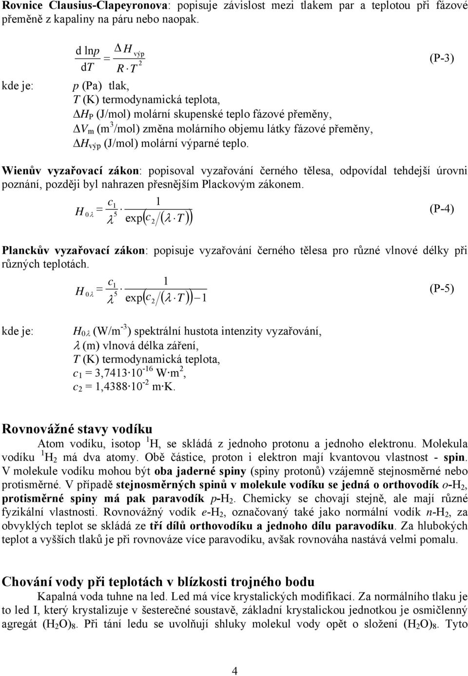(J/mol molární výparné teplo. Wienův vyzařovací zákon: popisoval vyzařování černého tělesa, odpovídal tehdejší úrovni poznání, později byl nahrazen přesnějším Plackovým zákonem.