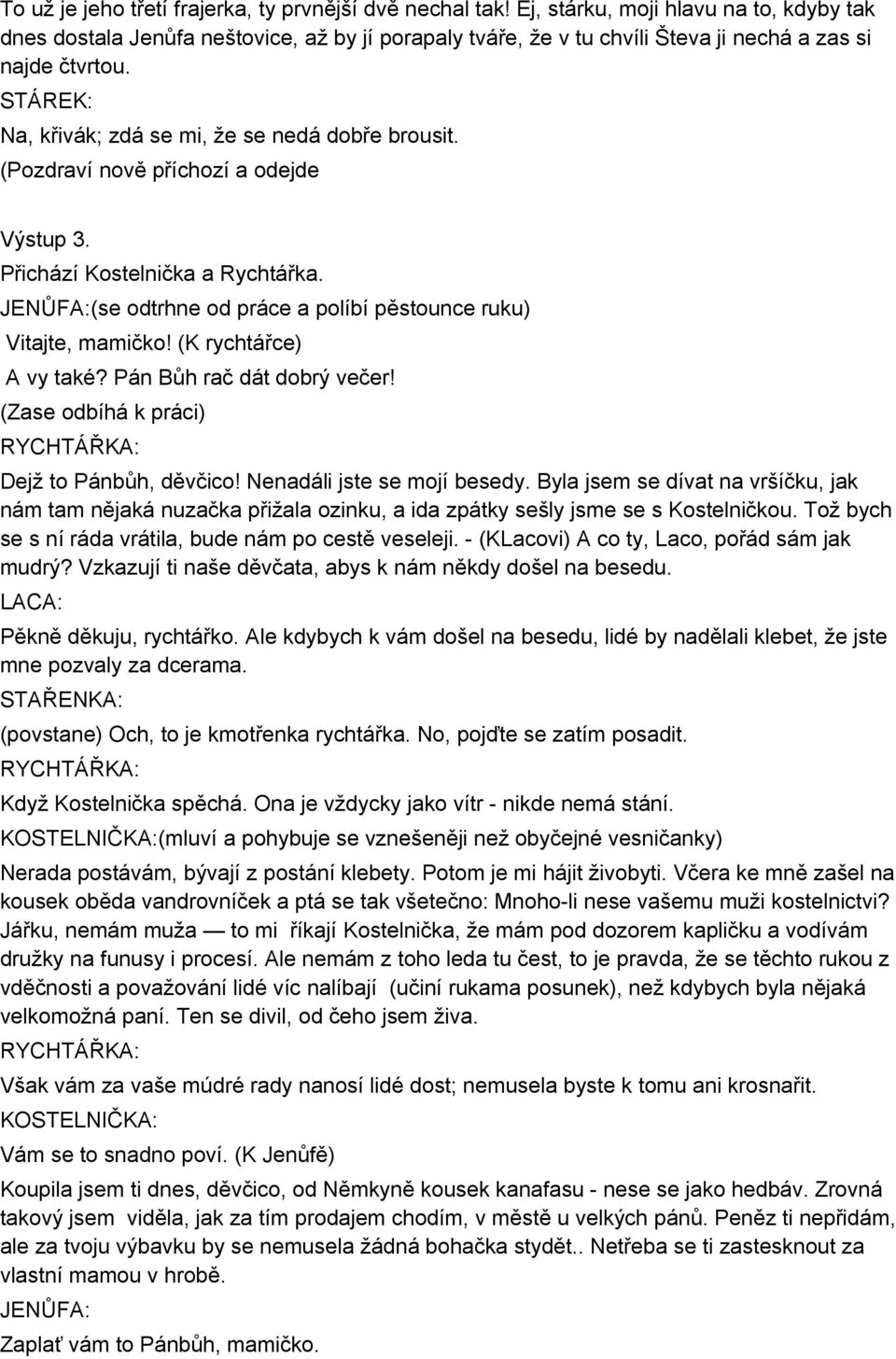 STÁREK: Na, křivák; zdá se mi, že se nedá dobře brousit. (Pozdraví nově příchozí a odejde Výstup 3. Přichází Kostelnička a Rychtářka. (se odtrhne od práce a políbí pěstounce ruku) Vitajte, mamičko!