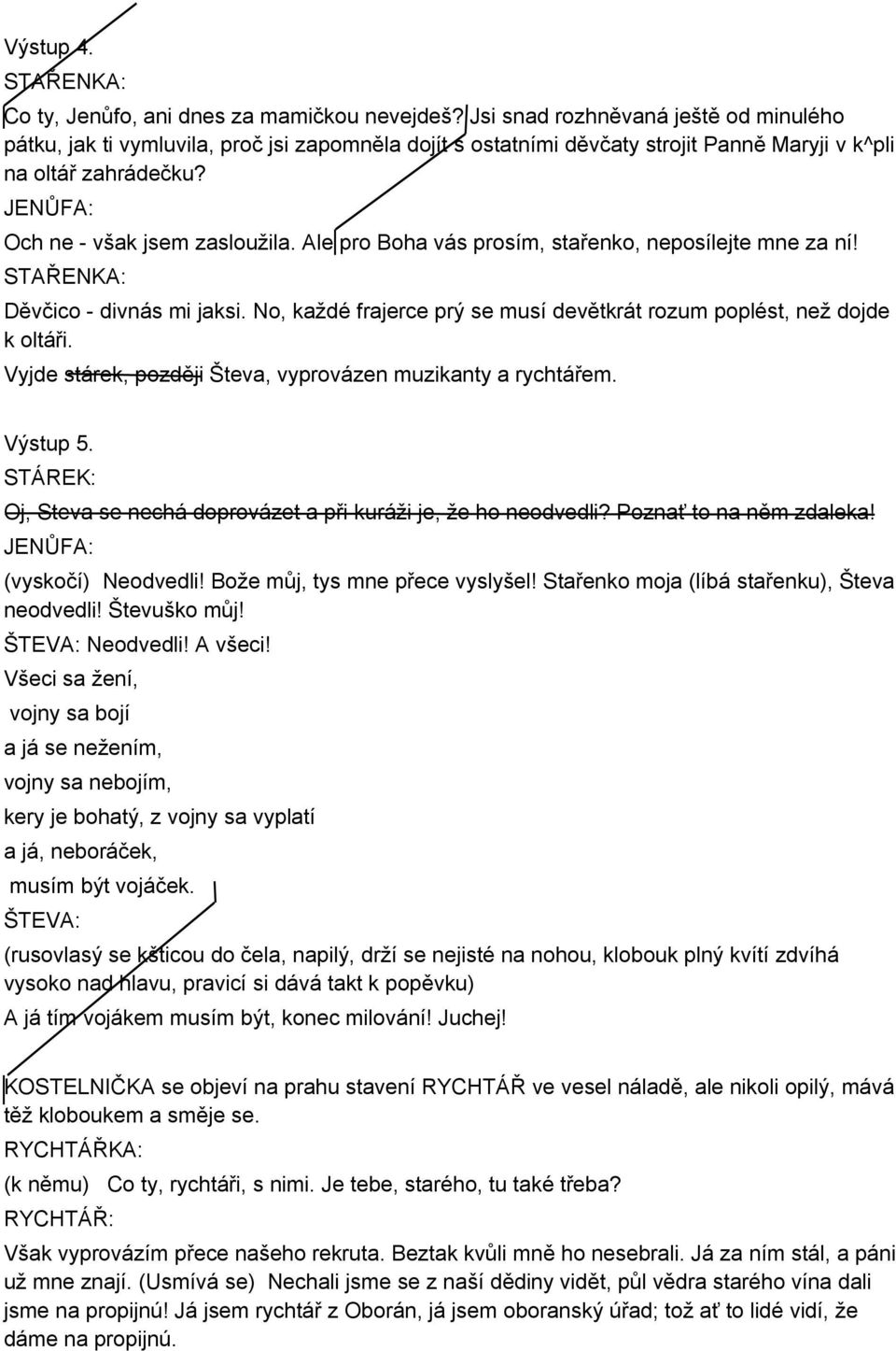 Ale pro Boha vás prosím, stařenko, neposílejte mne za ní! STAŘENKA: Děvčico - divnás mi jaksi. No, každé frajerce prý se musí devětkrát rozum poplést, než dojde k oltáři.