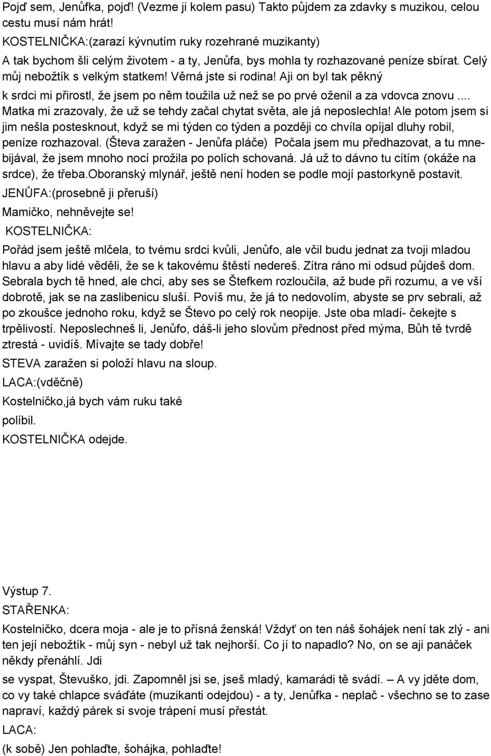 Aji on byl tak pěkný k srdci mi přirostl, že jsem po něm toužila už než se po prvé oženil a za vdovca znovu... Matka mi zrazovaly, že už se tehdy začal chytat světa, ale já neposlechla!
