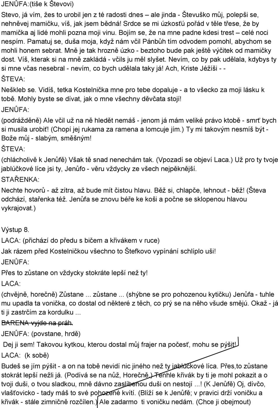 Pamatuj se, duša moja, když nám včil Pánbůh tím odvodem pomohl, abychom se mohli honem sebrat. Mně je tak hrozně úzko - beztoho bude pak ještě výčitek od mamičky dost.