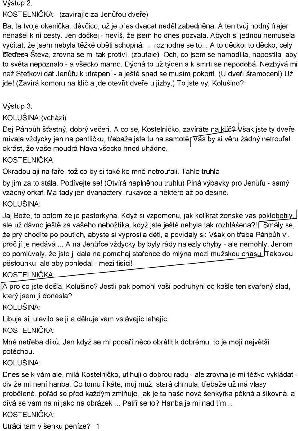 (zoufale) Och, co jsem se namodlila, napostila, aby to světa nepoznalo - a všecko marno. Dýchá to už týden a k smrti se nepodobá.