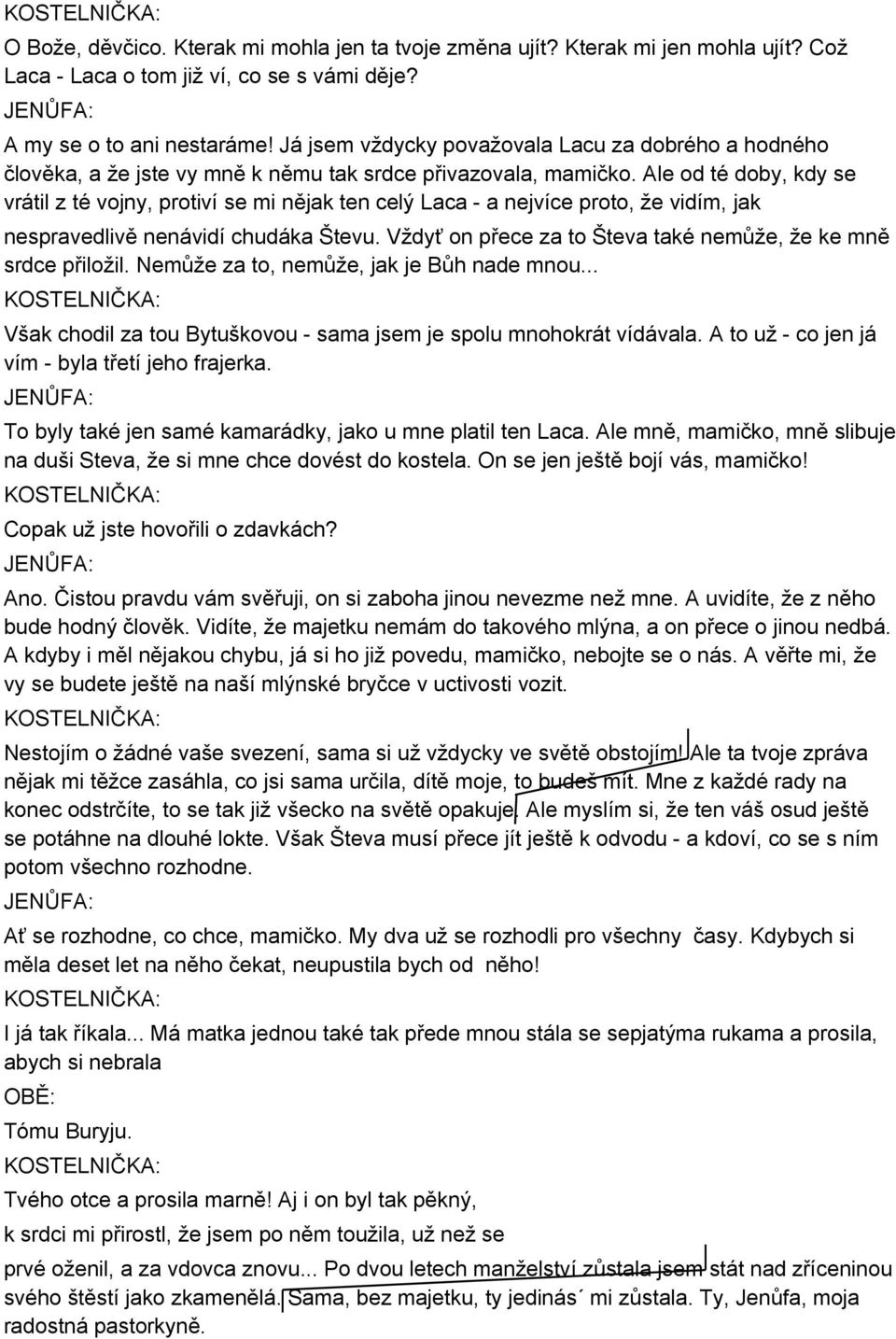 Ale od té doby, kdy se vrátil z té vojny, protiví se mi nějak ten celý Laca - a nejvíce proto, že vidím, jak nespravedlivě nenávidí chudáka Števu.