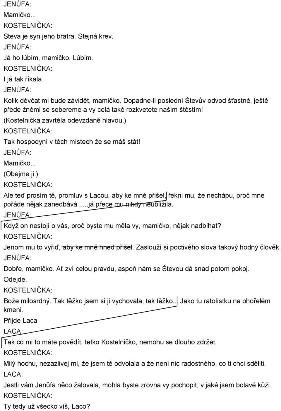 Mamičko... (Obejme ji.) Ale teď prosím tě, promluv s Lacou, aby ke mně přišel, řekni mu, že nechápu, proč mne pořáde nějak zanedbává...já přece mu nikdy neublížila.