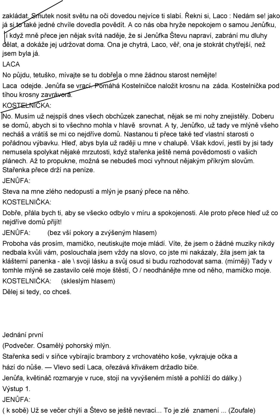 Ona je chytrá, Laco, věř, ona je stokrát chytřejší, než jsem byla já. LACA No půjdu, tetuško, mívajte se tu dobře a o mne žádnou starost nemějte! Laca odejde. Jenůfa se vrací.