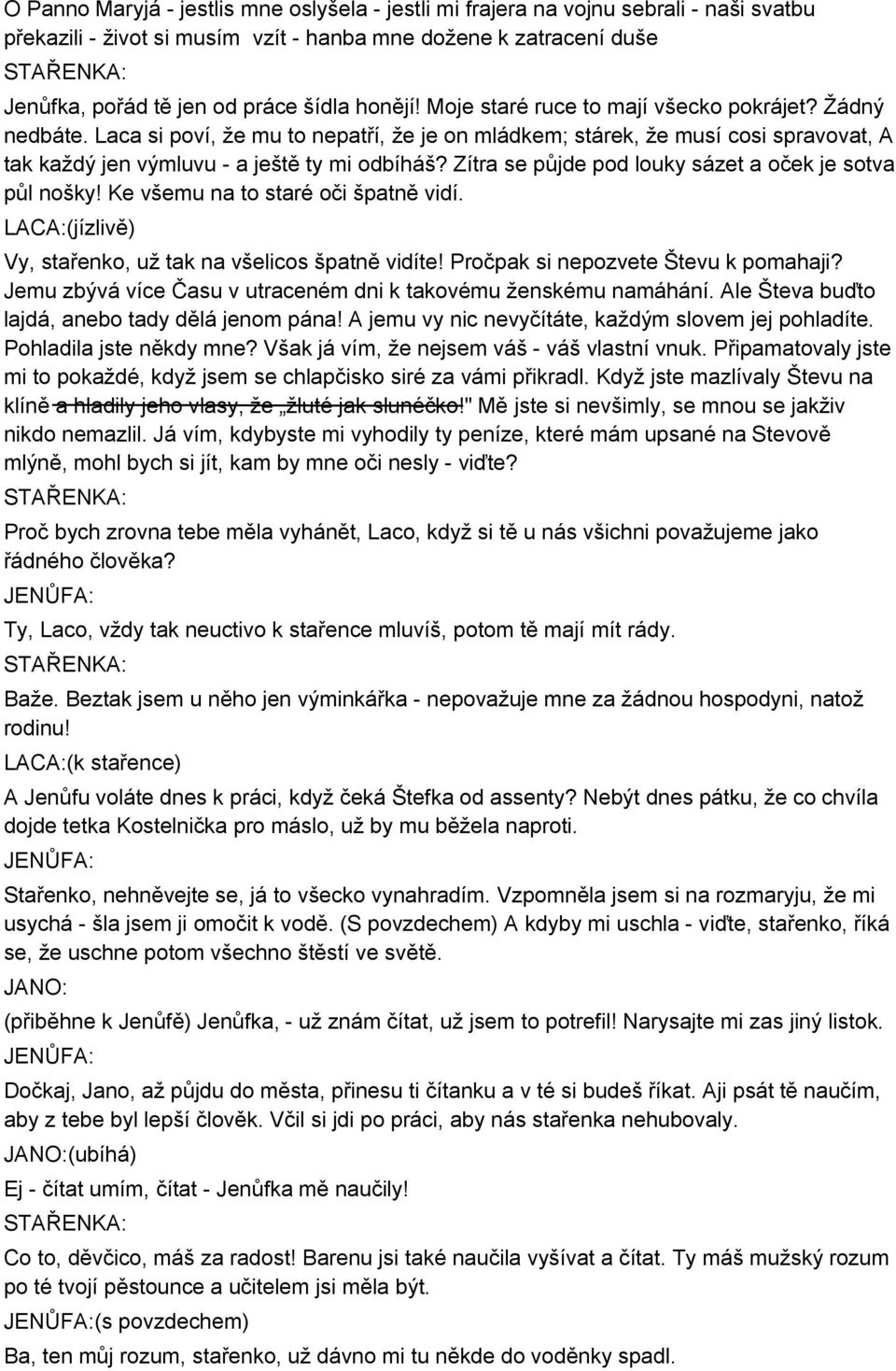 Zítra se půjde pod louky sázet a oček je sotva půl nošky! Ke všemu na to staré oči špatně vidí. (jízlivě) Vy, stařenko, už tak na všelicos špatně vidíte! Pročpak si nepozvete Števu k pomahaji?