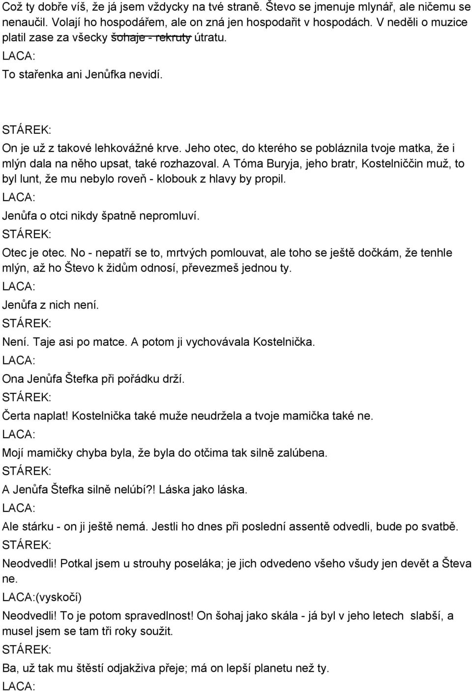 Jeho otec, do kterého se pobláznila tvoje matka, že i mlýn dala na něho upsat, také rozhazoval.