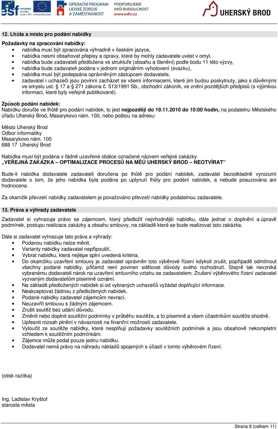 oprávněným zástupcem dodavatele, zadavatel i uchazeči jsou povinni zacházet se všemi informacemi, které jim budou poskytnuty, jako s důvěrnými ve smyslu ust. 17 a 271 zákona č. 513/1991 Sb.