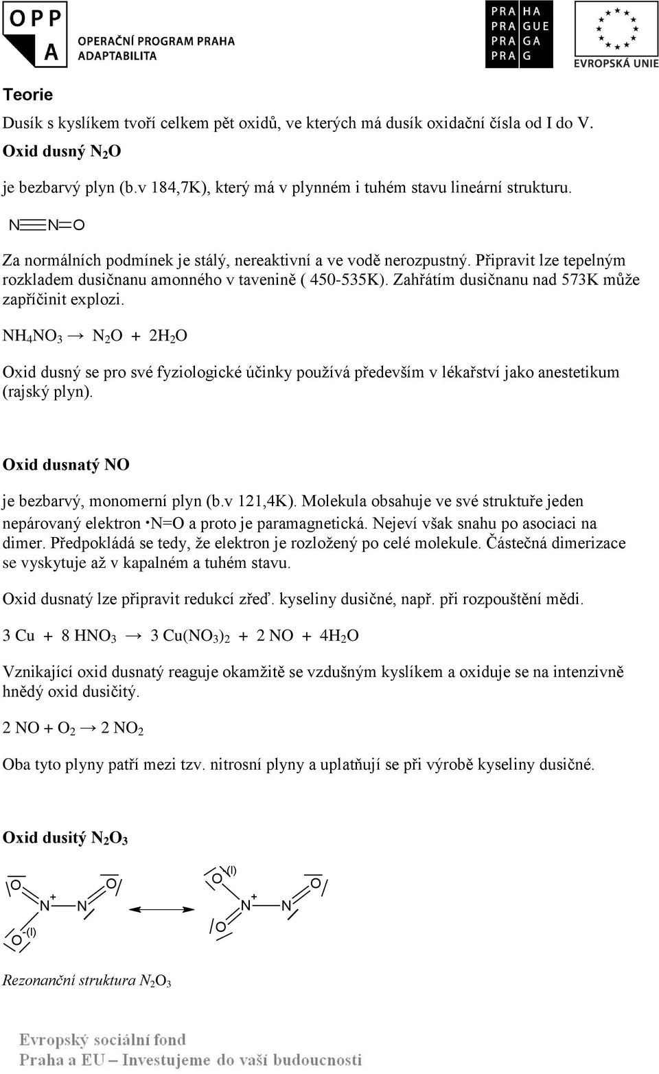 NH 4 N 3 N 2 + 2H 2 xid dusný se pro své fyziologické účinky pouţívá především v lékařství jako anestetikum (rajský plyn). xid dusnatý N je bezbarvý, monomerní plyn (b.v 121,4K).