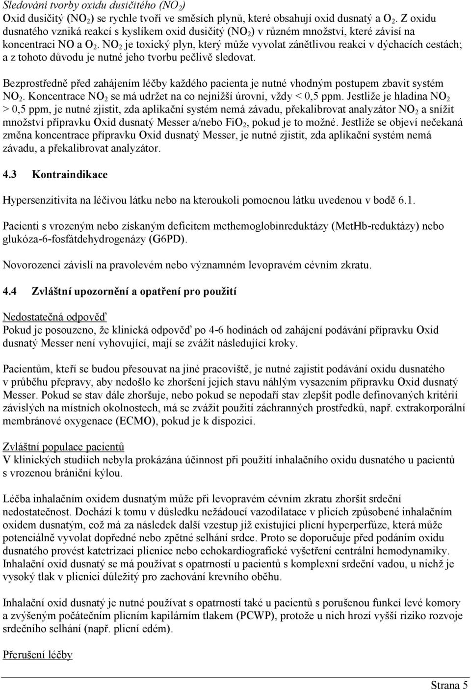 NO 2 je toxický plyn, který může vyvolat zánětlivou reakci v dýchacích cestách; a z tohoto důvodu je nutné jeho tvorbu pečlivě sledovat.