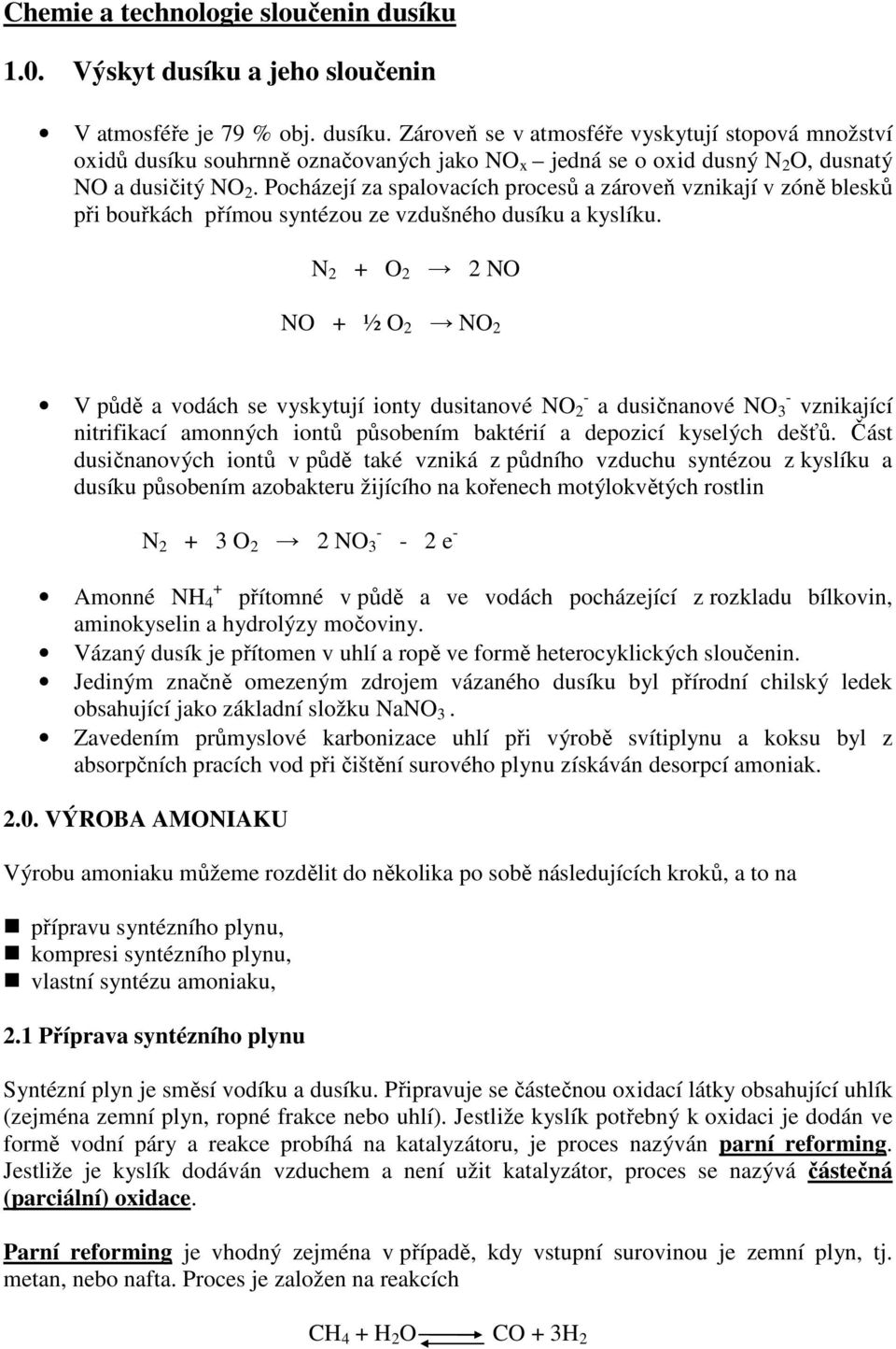 N 2 + O 2 2 NO NO + ½ O 2 NO 2 V půdě a vodách se vyskytují ionty dusitanové NO 2 - a dusičnanové NO 3 - vznikající nitrifikací amonných iontů působením baktérií a depozicí kyselých dešťů.