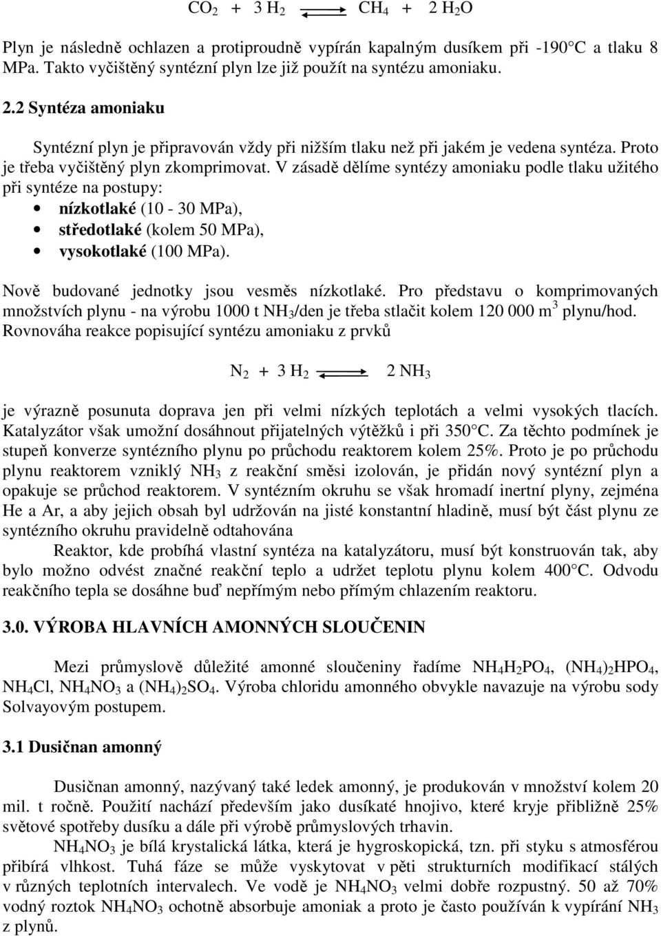 Nově budované jednotky jsou vesměs nízkotlaké. Pro představu o komprimovaných množstvích plynu - na výrobu 1000 t NH 3 /den je třeba stlačit kolem 120 000 m 3 plynu/hod.