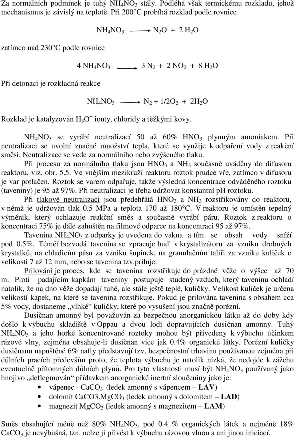 Rozklad je katalyzován H 3 O + ionty, chloridy a těžkými kovy. NH 4 NO 3 se vyrábí neutralizací 50 až 60% HNO 3 plynným amoniakem.