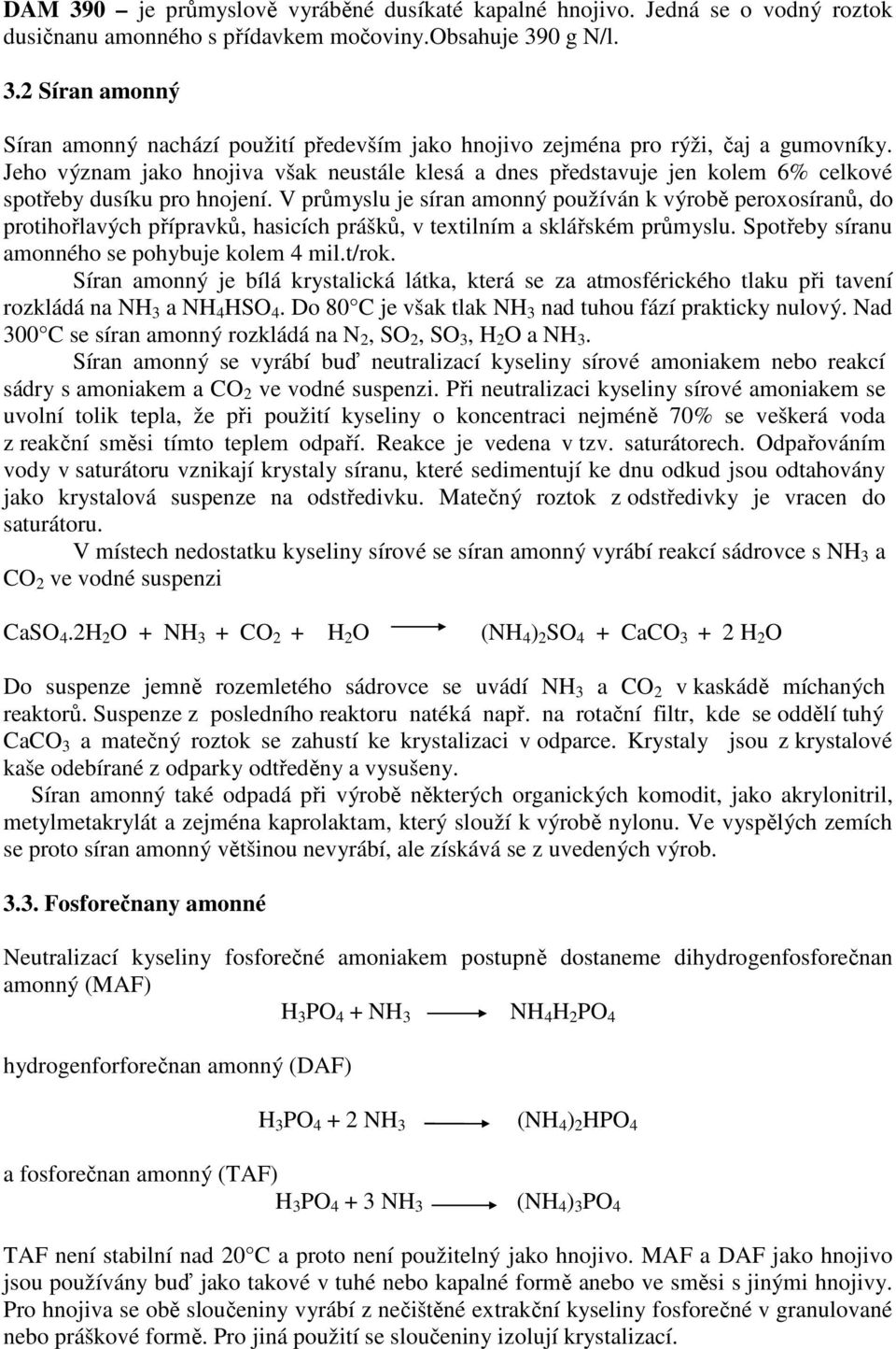 V průmyslu je síran amonný používán k výrobě peroxosíranů, do protihořlavých přípravků, hasicích prášků, v textilním a sklářském průmyslu. Spotřeby síranu amonného se pohybuje kolem 4 mil.t/rok.