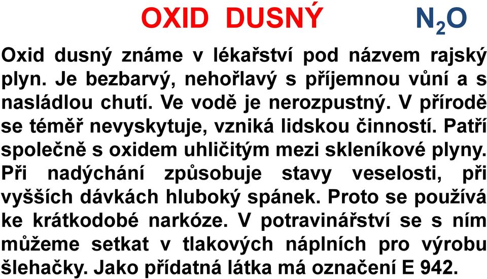 V přírodě se téměř nevyskytuje, vzniká lidskou činností. Patří společně s oxidem uhličitým mezi skleníkové plyny.