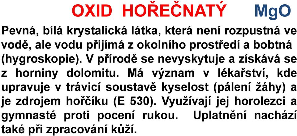 Má význam v lékařství, kde upravuje v trávicí soustavě kyselost (pálení žáhy) a je zdrojem hořčíku (E