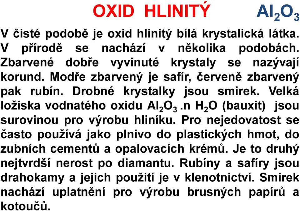 Velká ložiska vodnatého oxidu Al 2 O 3.n H 2 O (bauxit) jsou surovinou pro výrobu hliníku.