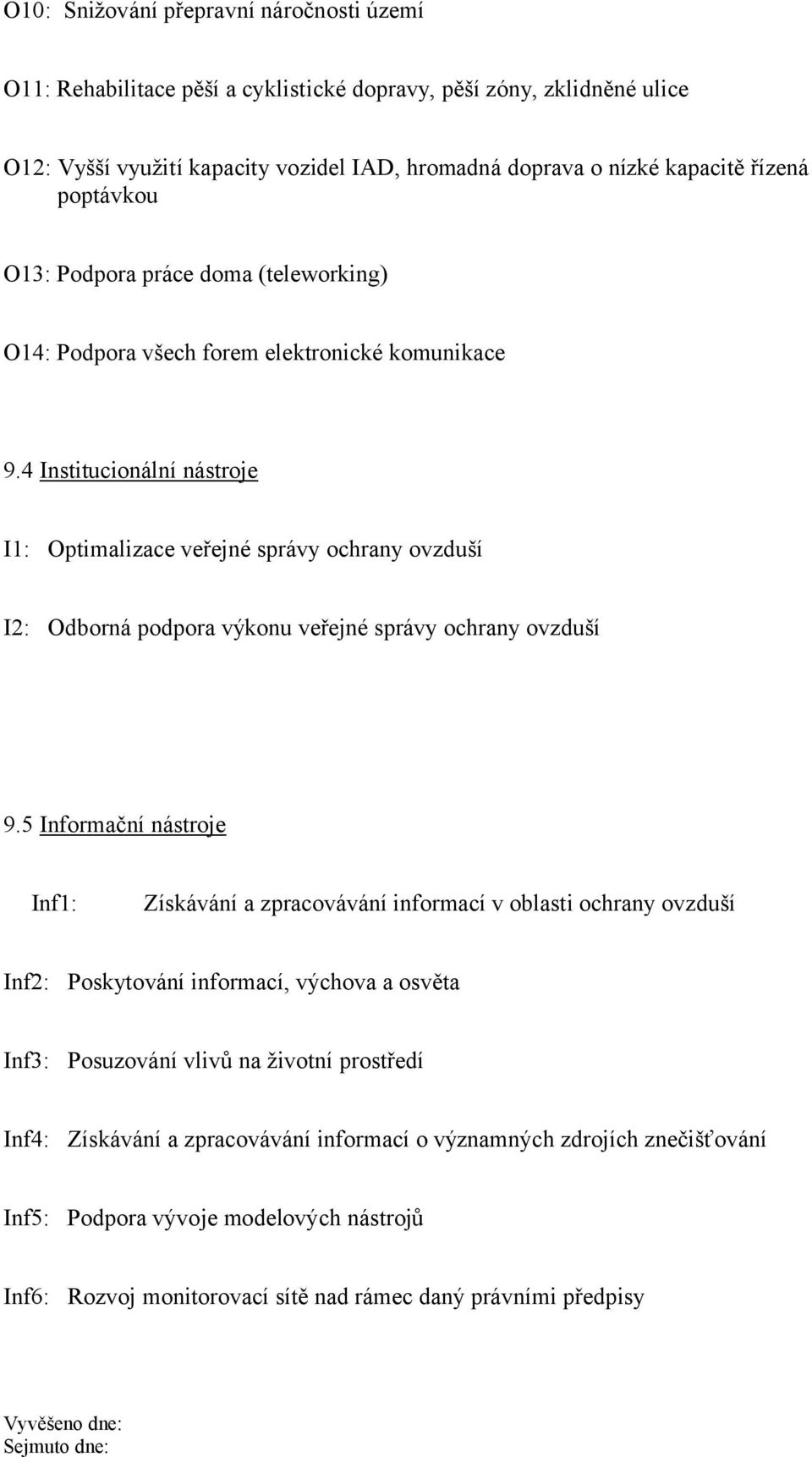 4 Institucionální nástroje I1: Optimalizace veřejné správy ochrany ovzduší I2: Odborná podpora výkonu veřejné správy ochrany ovzduší 9.