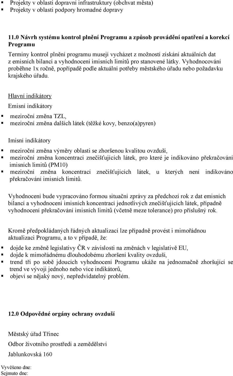 vyhodnocení imisních limitů pro stanovené látky. Vyhodnocování proběhne 1x ročně, popřípadě podle aktuální potřeby městského úřadu nebo požadavku krajského úřadu.