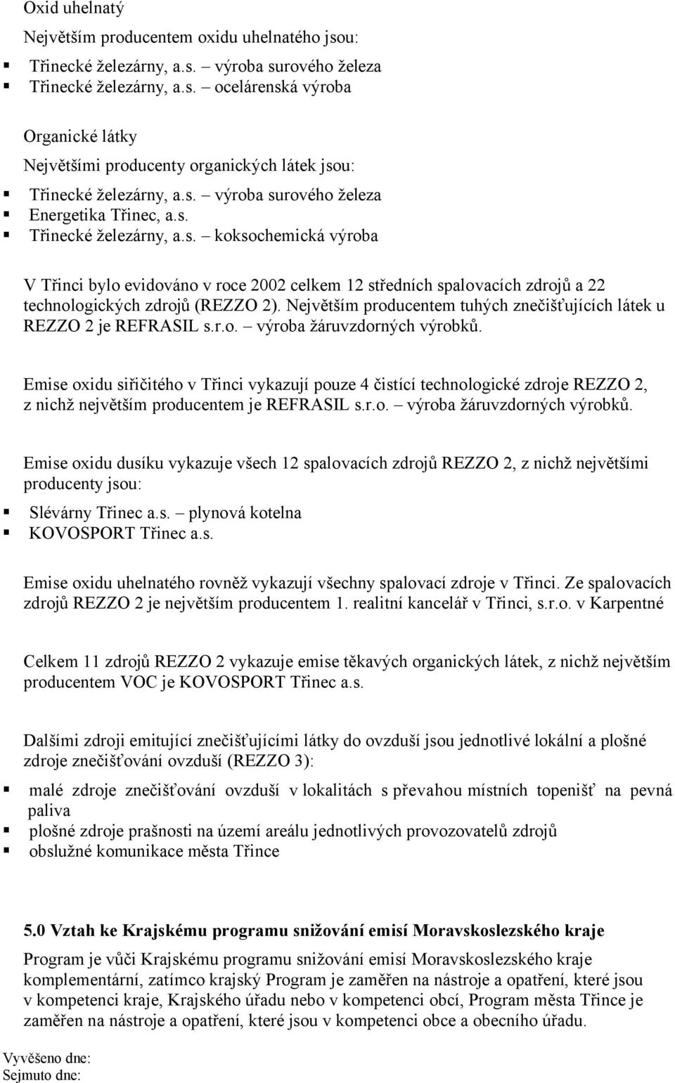 Největším producentem tuhých znečišťujících látek u REZZO 2 je REFRASIL s.r.o. výroba žáruvzdorných výrobků.