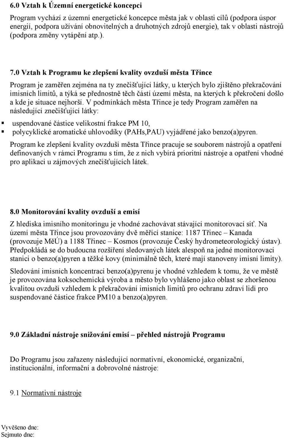 0 Vztah k Programu ke zlepšení kvality ovzduší města Třince Program je zaměřen zejména na ty znečišťující látky, u kterých bylo zjištěno překračování imisních limitů, a týká se přednostně těch částí