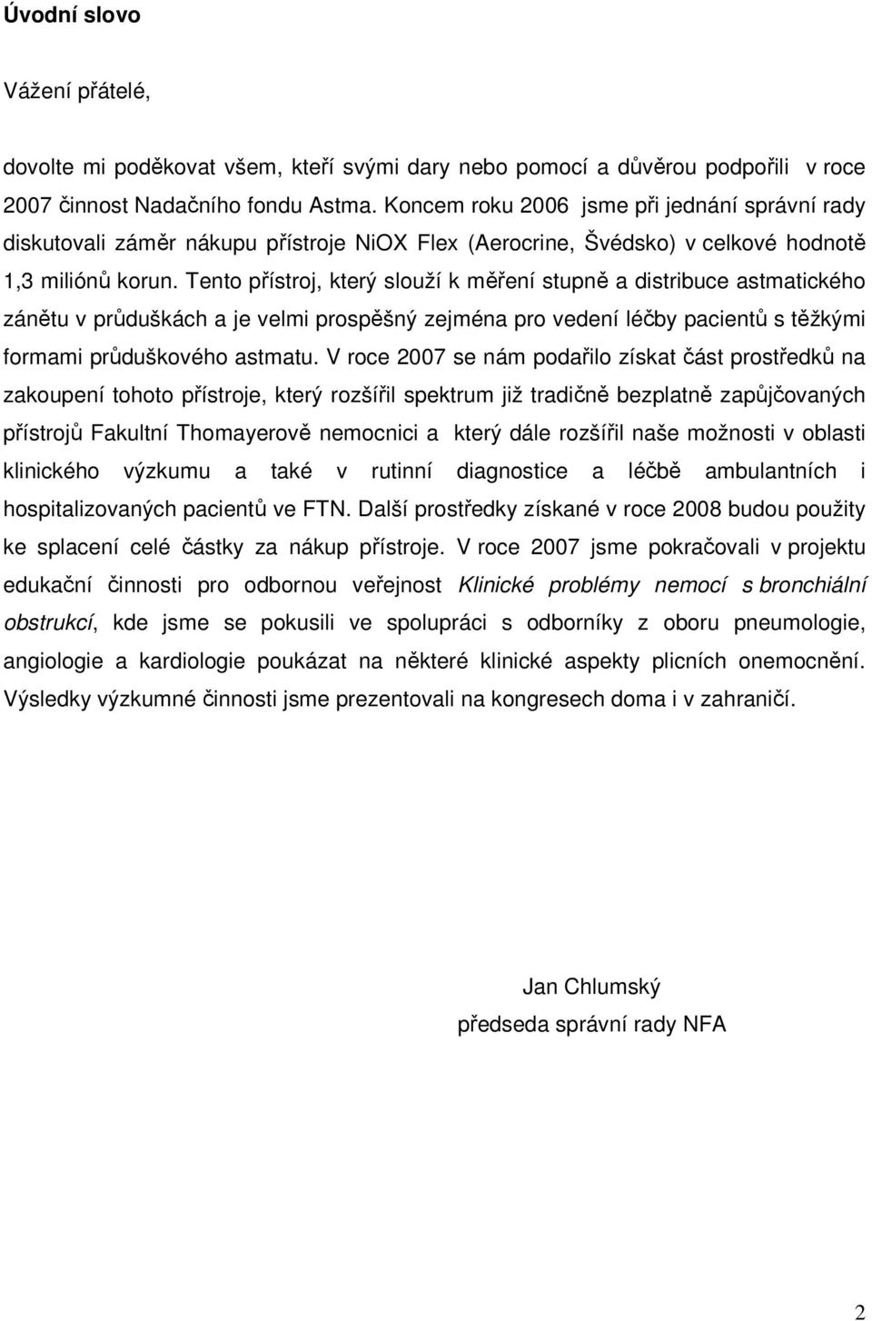 Tento přístroj, který slouží k měření stupně a distribuce astmatického zánětu v průduškách a je velmi prospěšný zejména pro vedení léčby pacientů s těžkými formami průduškového astmatu.