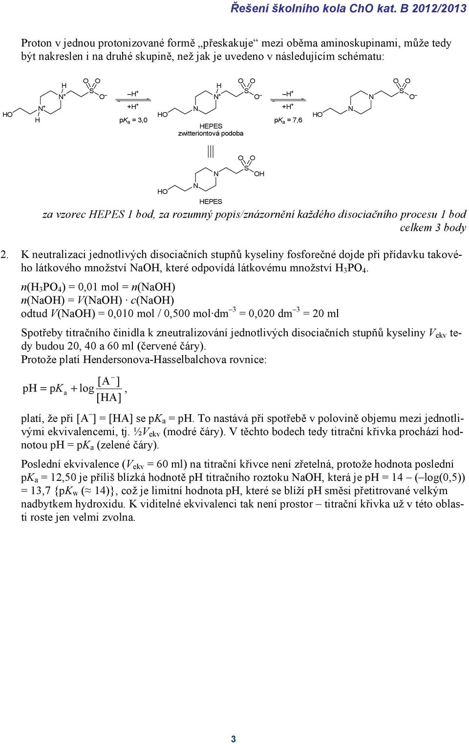 H HEPES zwitteriontová podoba S H H pk a = 7,6 H S H S H HEPES za vzorec HEPES 1 bod, za rozumný popis/znázornění každého disociačního procesu 1 bod celkem 3 body 2.