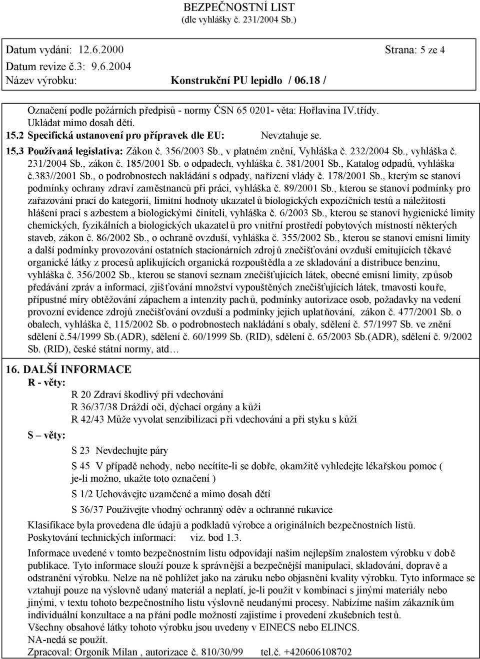 185/2001 Sb. o odpadech, vyhláška č. 381/2001 Sb., Katalog odpadů, vyhláška č.383//2001 Sb., o podrobnostech nakládání s odpady, nařízení vlády č. 178/2001 Sb.