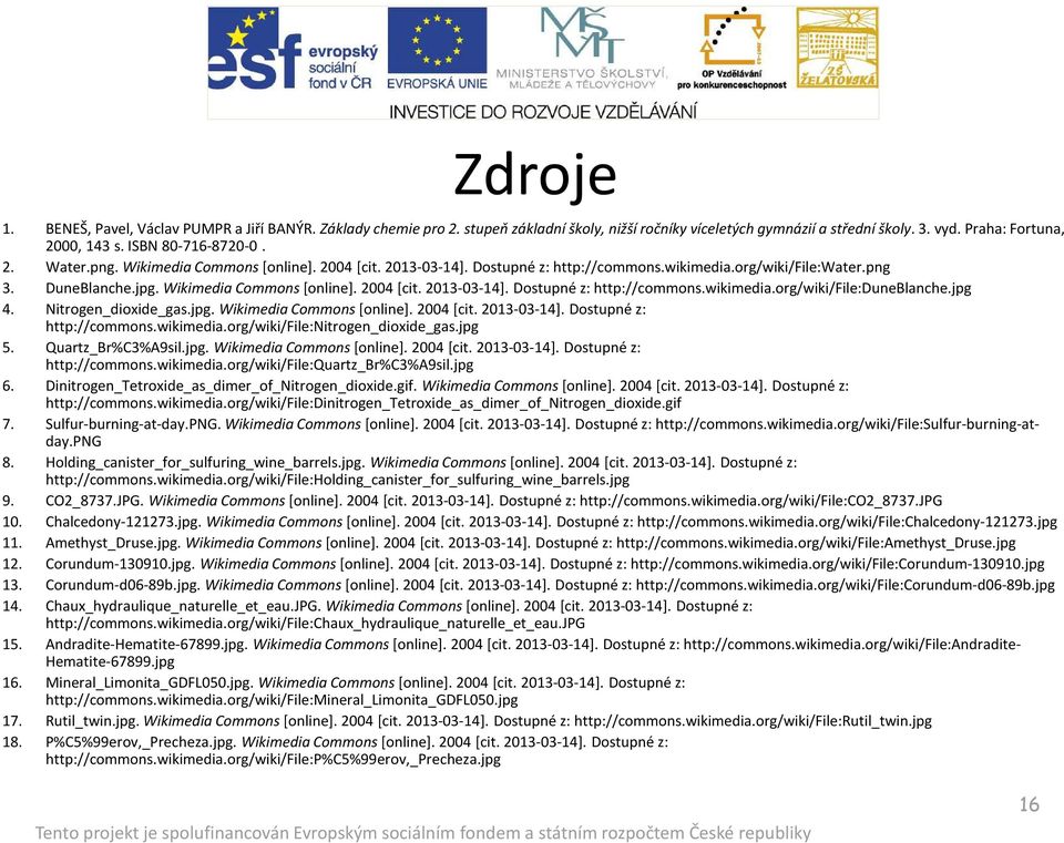 jpg 4. Nitrogen_dioxide_gas.jpg. WikimediaCommons[online]. 2004 [cit. 2013-03-14]. Dostupné z: http://commons.wikimedia.org/wiki/file:nitrogen_dioxide_gas.jpg 5. Quartz_Br%C3%A9sil.jpg. WikimediaCommons[online]. 2004 [cit. 2013-03-14]. Dostupné z: http://commons.wikimedia.org/wiki/file:quartz_br%c3%a9sil.