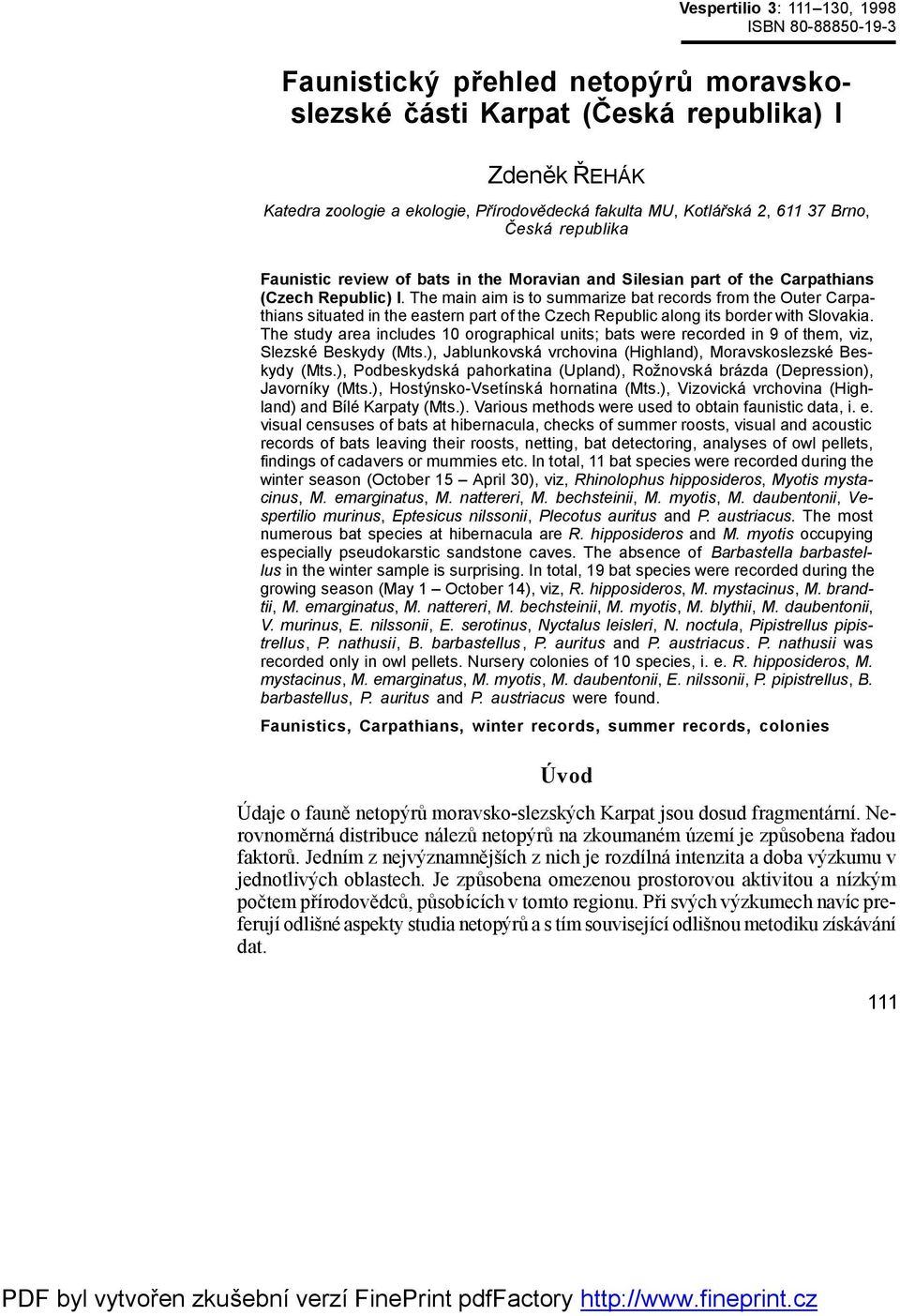 The main aim is to summarize bat records from the Outer Carpathians situated in the eastern part of the Czech Republic along its border with Slovakia.