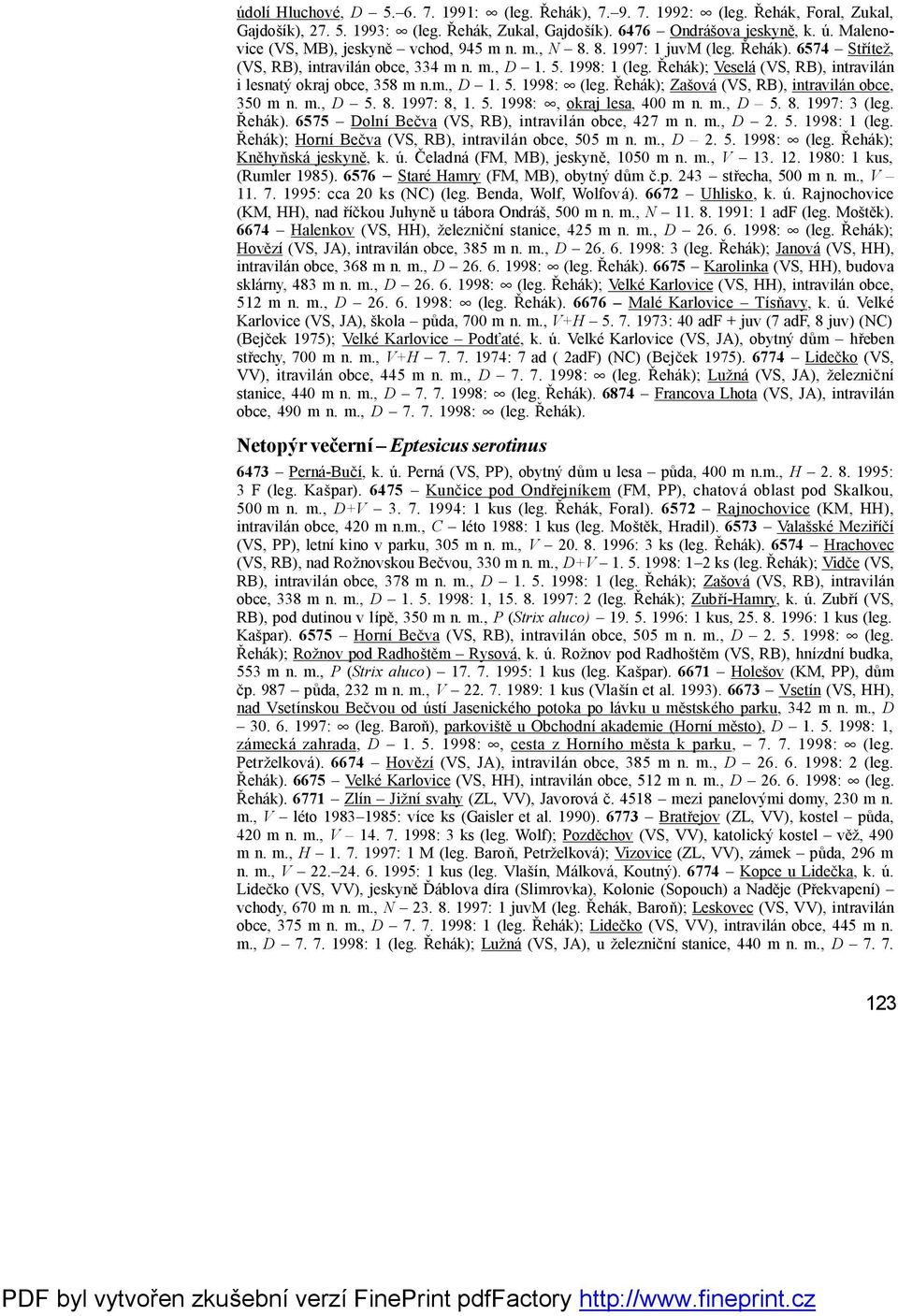 Řehá k); Veselá (VS, RB), intravilá n i lesnatý okraj obce, 358 m n.m., D 1. 5. 1998: (leg. Řehá k); Zaš ová (VS, RB), intravilá n obce, 350 m n. m., D 5. 8. 1997: 8, 1. 5. 1998:, okraj lesa, 400 m n.