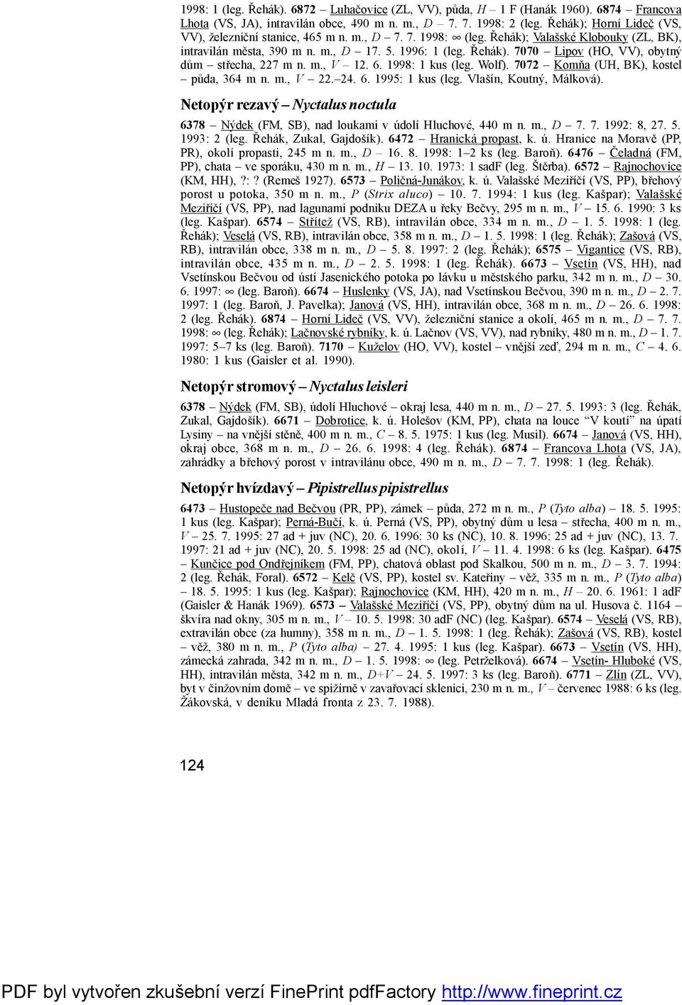m., V 12. 6. 1998: 1 kus (leg. Wolf). 7072 Komňa (UH, BK), kostel půda, 364 m n. m., V 22. 24. 6. 1995: 1 kus (leg. Vlašín, Koutný, Málková ).