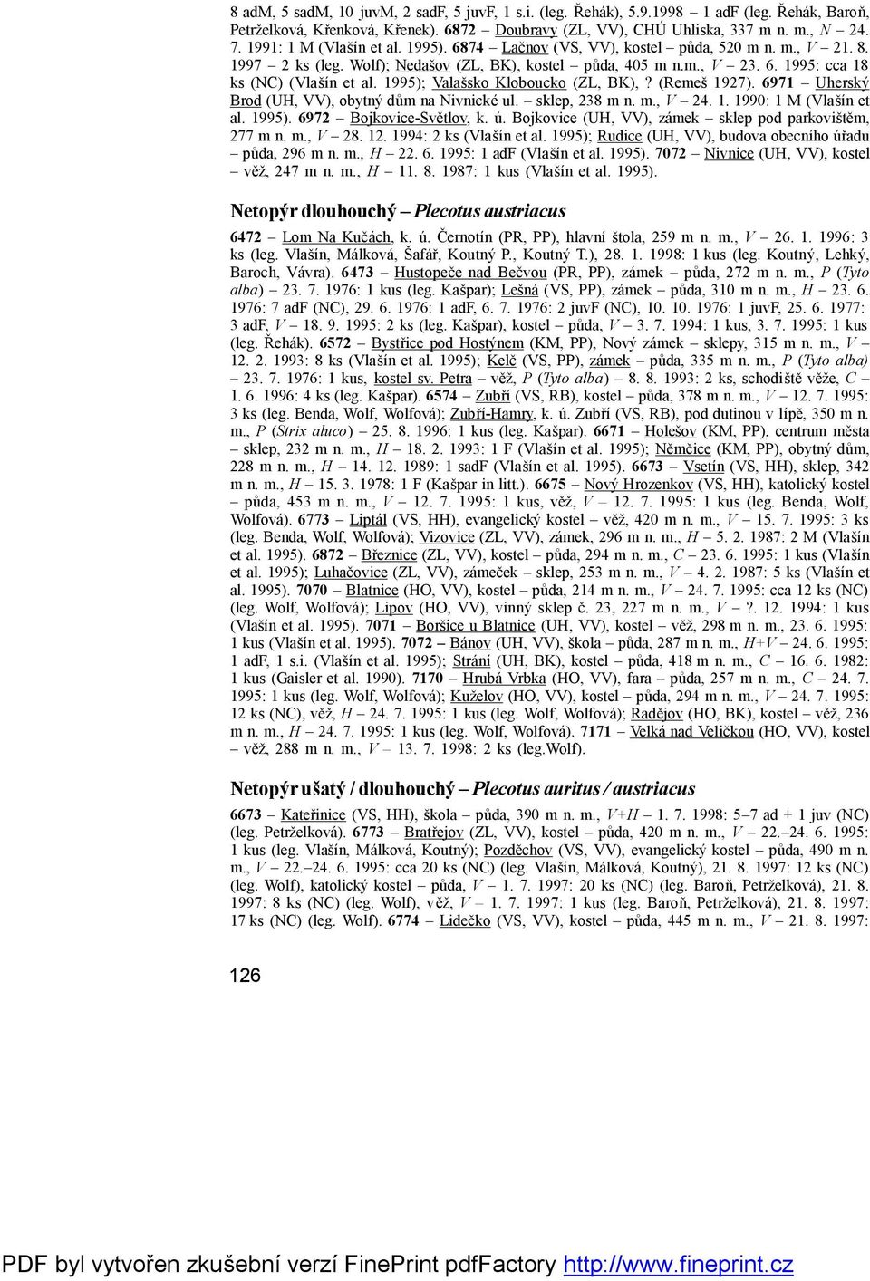 1995); Valaš sko Kloboucko (ZL, BK),? (Remeš 1927). 6971 Uherský Brod (UH, VV), obytný dů m na Nivnické ul. sklep, 238 m n. m., V 24. 1. 1990: 1 M (Vlašín et al. 1995). 6972 Bojkovice-Světlov, k. ú.