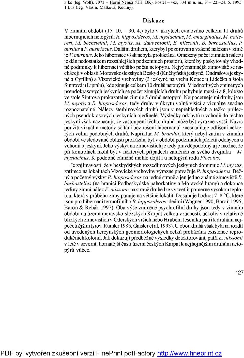 barbastellus, P. auritus a P. austriacus. Dalším druhem, kterýbyl pozorová n a vzá cně nalézá n v zimě je V. murinus. Jeho hibernace vš ak nebyla proká zá na.