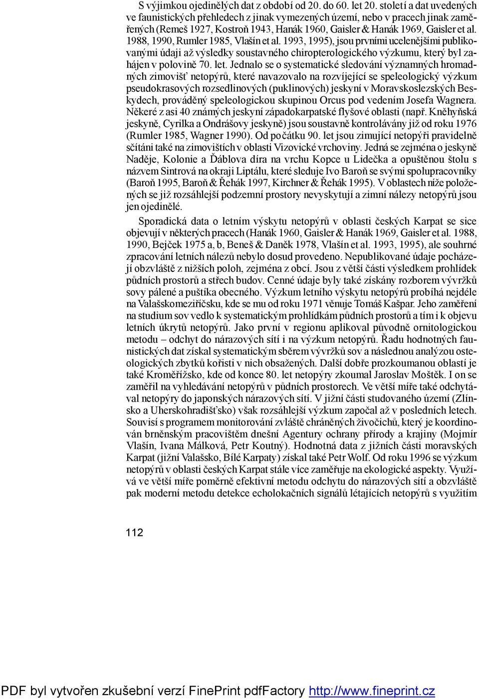 1988, 1990, Rumler 1985, Vlašín et al. 1993, 1995), jsou prvními ucelenějšími publikovanými ú daji ažvýsledky soustavného chiropterologického výzkumu, který byl zahá jen v polovině 70. let.