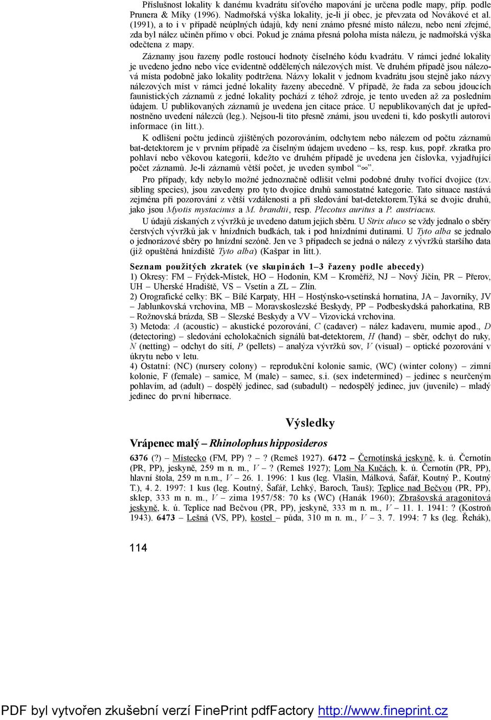 Pokud je zná ma přesná poloha místa ná lezu, je nadmořská výš ka odečtena z mapy. Zá znamy jsou řazeny podle rostoucí hodnoty číselného kódu kvadrá tu.