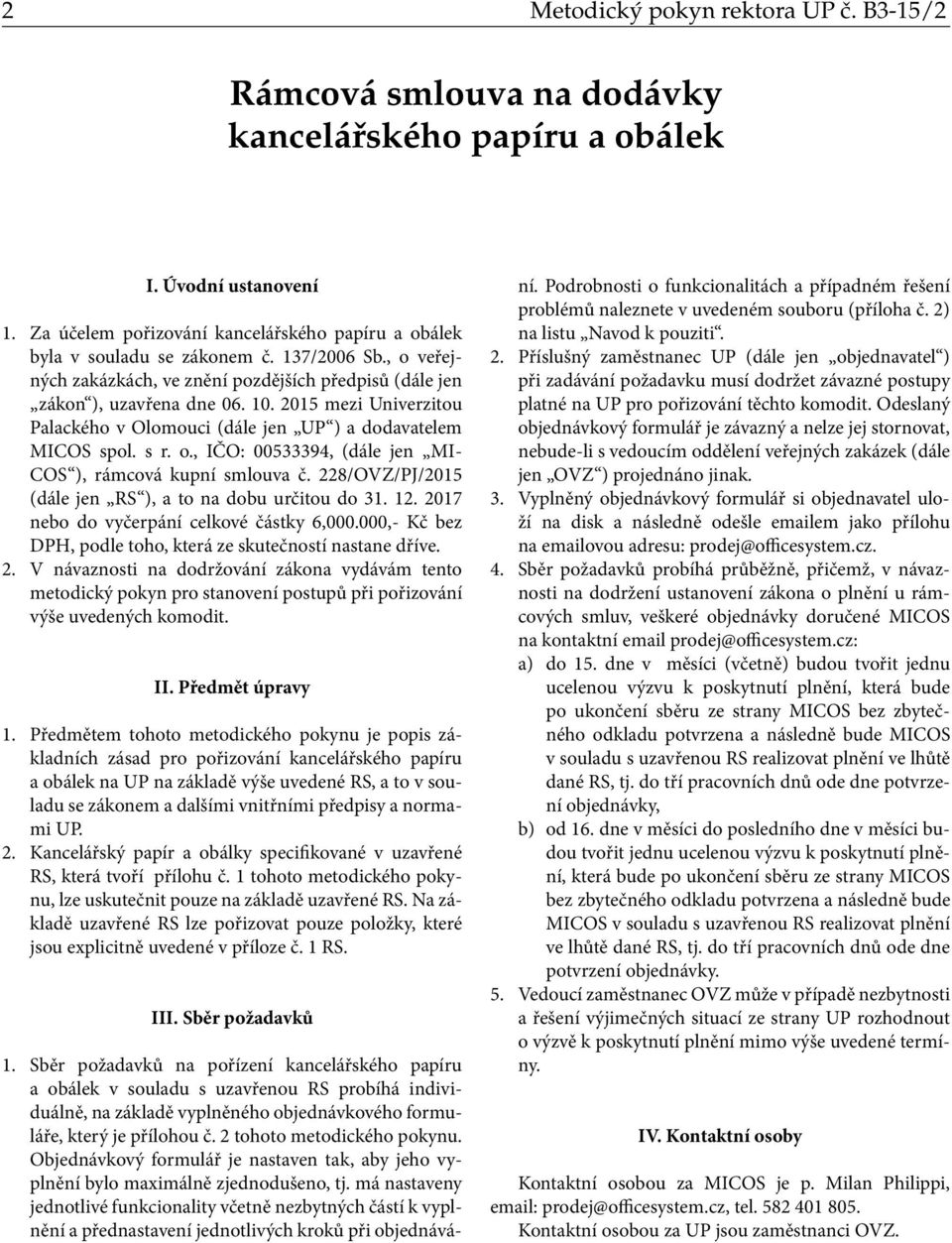 228/OVZ/PJ/2015 (dále jen RS ), a to na dobu určitou do 31. 12. 2017 nebo do vyčerpání celkové částky 6,000.000,- Kč bez DPH, podle toho, která ze skutečností nastane dříve. 2. V návaznosti na dodržování zákona vydávám tento metodický pokyn pro stanovení postupů při pořizování výše uvedených komodit.