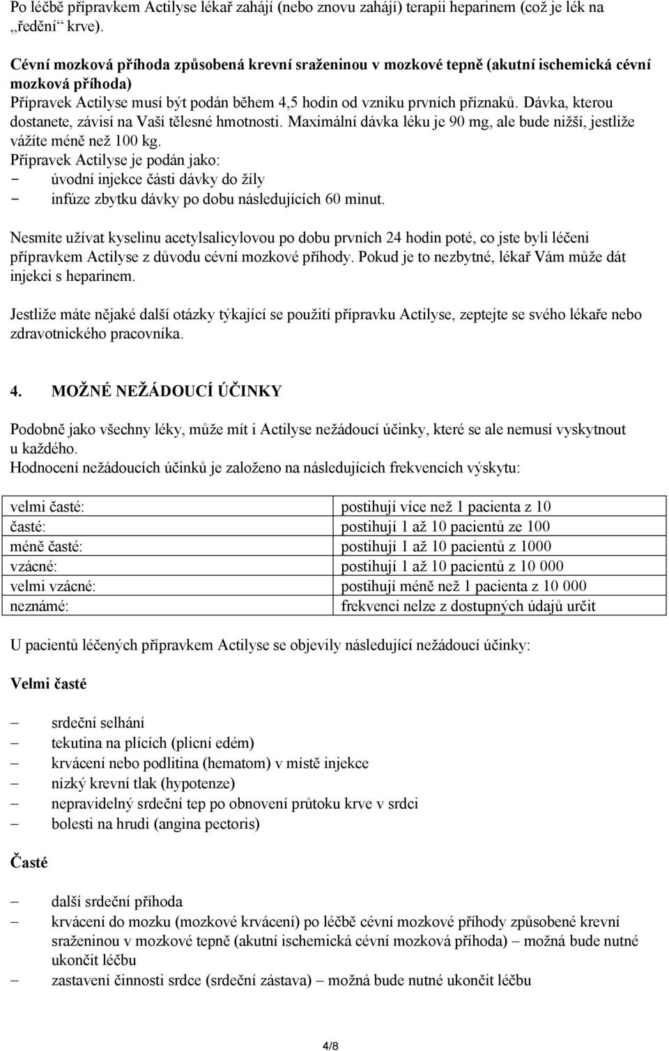 Dávka, kterou dostanete, závisí na Vaší tělesné hmotnosti. Maximální dávka léku je 90 mg, ale bude nižší, jestliže vážíte méně než 100 kg.